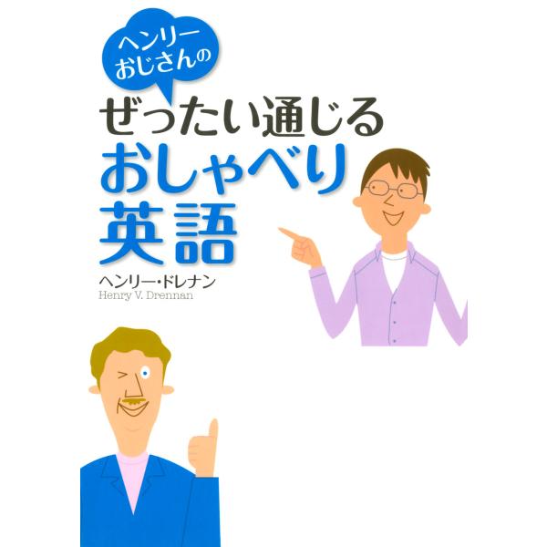 [CDなし]ヘンリーおじさんのぜったい通じるおしゃべり英語 電子書籍版 / 著:ヘンリー・ドレナン