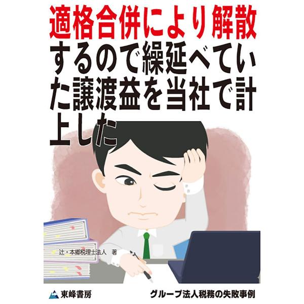 適格合併により解散するので繰延べていた譲渡益を当社で計上した[グループ法人税務の失敗事例] 電子書籍...