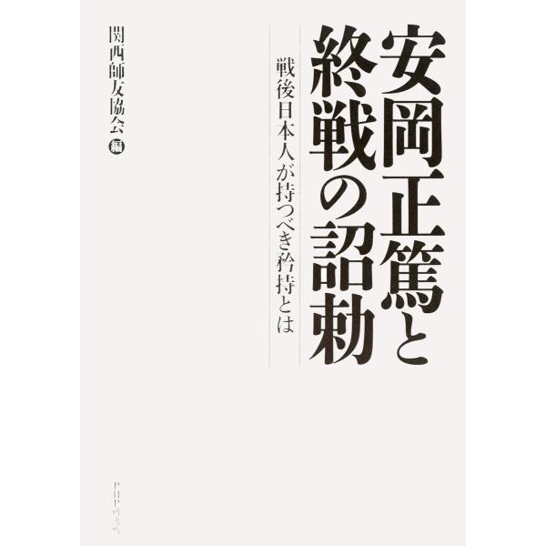 安岡正篤と終戦の詔勅 戦後日本人が持つべき矜持とは 電子書籍版 / 編:関西師友協会