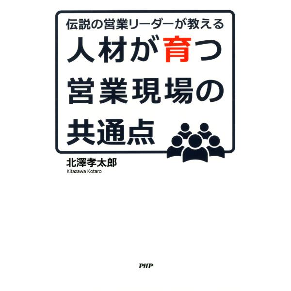 伝説の営業リーダーが教える 人材が育つ営業現場の共通点 電子書籍版 / 著:北澤孝太郎