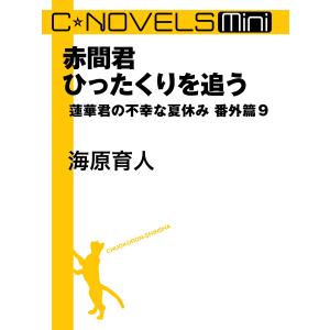 C★NOVELS Mini 赤間君ひったくりを追う 蓮華君の不幸な夏休み番外篇9 電子書籍版 / 海原育人 著｜ebookjapan