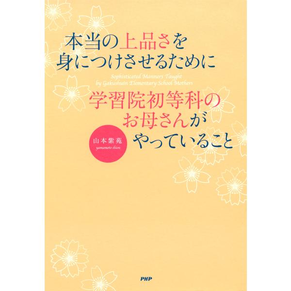 本当の上品さを身につけさせるために学習院初等科のお母さんがやっていること 電子書籍版 / 著:山本紫...