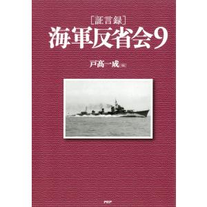 [証言録]海軍反省会 9 電子書籍版 / 編:戸高一成｜ebookjapan