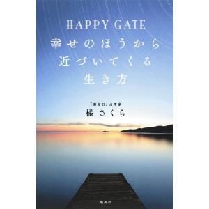 HAPPY GATE 幸せのほうから近づいてくる生き方 電子書籍版 / 橘さくら｜ebookjapan