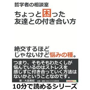 哲学者の相談室・ちょっと困った友達との付き合い方。絶交するほどじゃないけど悩みの種。 電子書籍版 / 大畠美紀/MBビジネス研究班｜ebookjapan