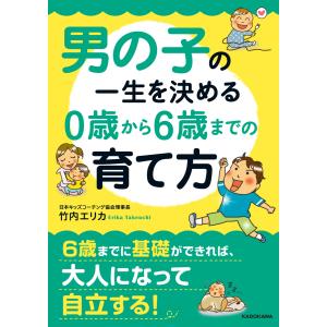 男の子の一生を決める 0歳から6歳までの育て方 電子書籍版 / 著者:竹内エリカ｜ebookjapan