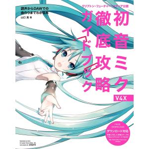 クリプトン・フューチャー・メディア公認 初音ミク V4X 徹底攻略ガイドブック 調声からDAWでの曲作りまでがわかる本 電子書籍版 / 著:山口真｜ebookjapan