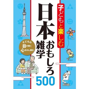 子どもと楽しむ 日本おもしろ雑学500 電子書籍版 / 編:西東社編集部｜ebookjapan