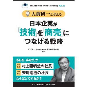 大前研一と考える“日本企業が「技術」を「商売」につなげる戦略”【大前研一のケーススタディVol.27】 電子書籍版｜ebookjapan