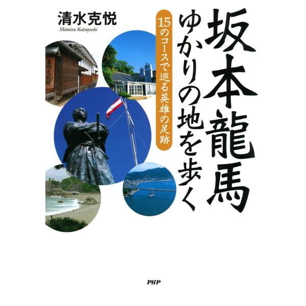 坂本龍馬 ゆかりの地を歩く 15のコースで巡る英雄の足跡 電子書籍版 / 著:清水克悦