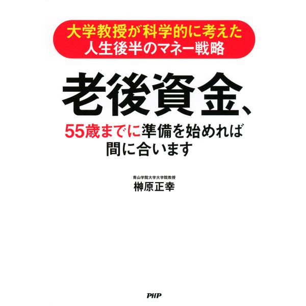 大学教授が科学的に考えた人生後半のマネー戦略 老後資金、55歳までに準備を始めれば間に合います 電子...