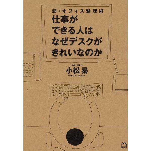 超・オフィス整理術 仕事ができる人はなぜデスクがきれいなのか 電子書籍版 / 著:小松易