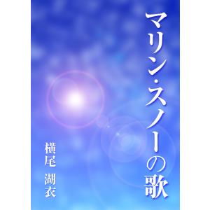 マリン・スノーの歌 電子書籍版 / 横尾湖衣｜ebookjapan