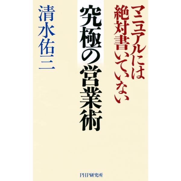 マニュアルには絶対書いていない 究極の営業術 電子書籍版 / 著:清水佑三