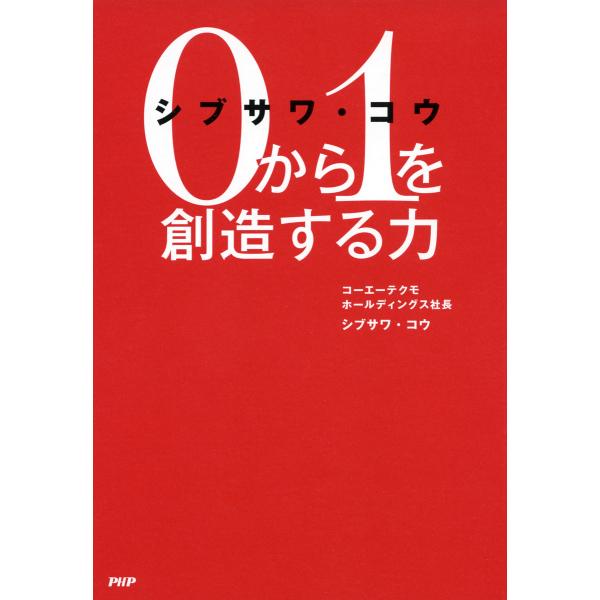 シブサワ・コウ 0から1を創造する力 電子書籍版 / 著:シブサワ・コウ