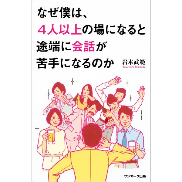 なぜ僕は、4人以上の場になると途端に会話が苦手になるのか 電子書籍版 / 著:岩本武範