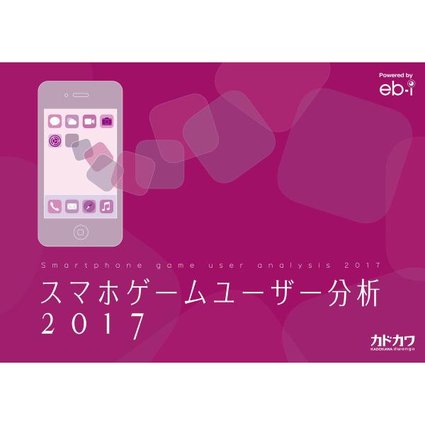 スマホゲームユーザー分析2017 電子書籍版 / 編集:カドカワ株式会社マーケティングセクション