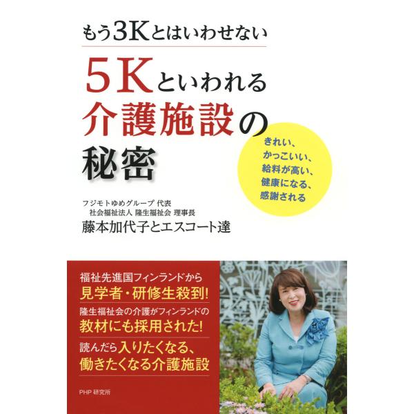 もう3Kとはいわせない 5Kといわれる介護施設の秘密 きれい、かっこいい、給料が高い、健康になる、感...