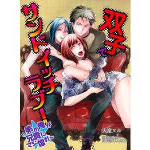 双子でサンドイッチラブ! 〜弟の俺が兄貴にマジ惚れ〜 電子書籍版 / 犬童ヌル｜ebookjapan