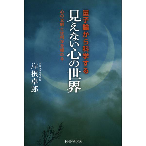 量子論から科学する「見えない心の世界」 心の文明とは何かを極める 電子書籍版 / 著:岸根卓郎