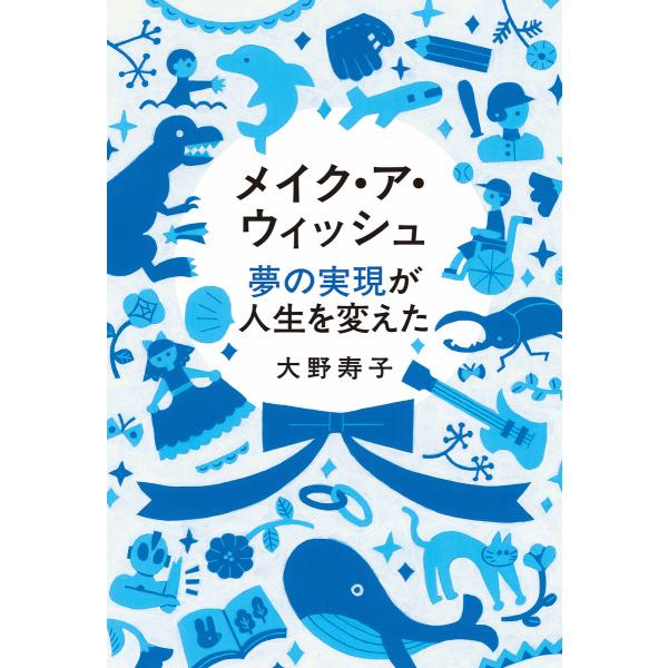 メイク・ア・ウィッシュ 夢の実現が人生を変えた 電子書籍版 / 著者:大野寿子