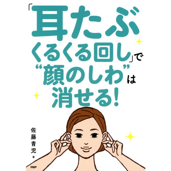 「耳たぶくるくる回し」で“顔のしわ”は消せる! 電子書籍版 / 著:佐藤青児