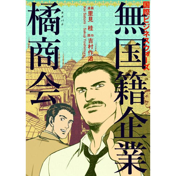 国際ビジネスウォーズ 無国籍企業橘商会 電子書籍版 / 原作:吉村作治/漫画:里見桂