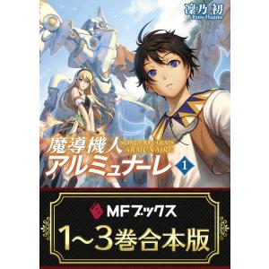 【合本版】魔導機人アルミュナーレ 全3巻 電子書籍版 / 著者:凜乃初 イラスト:ピナケス｜ebookjapan