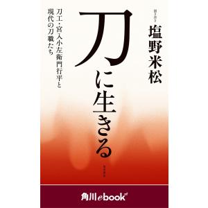 刀に生きる 刀工・宮入小左衛門行平と現代の刀職たち (角川ebook nf) 電子書籍版 / 著者:塩野米松｜ebookjapan