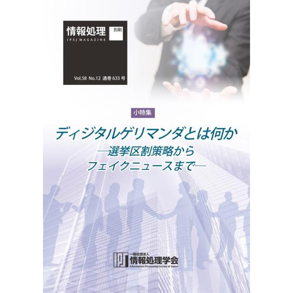 情報処理2017年12月号別刷「《小特集》ディジタルゲリマンダとは何か─選挙区割策略からフェイクニュ...