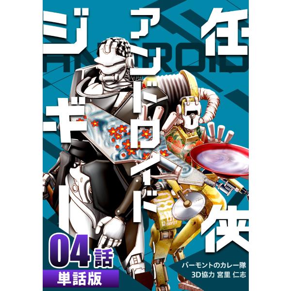 任侠アンドロイドジギー 第4話【単話版】 電子書籍版 / 漫画:バーモントのカレー隊 3D協力:宮里...