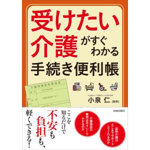 「受けたい介護」がすぐわかる手続き便利帳 電子書籍版 / 監修:小泉仁｜ebookjapan