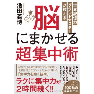 世界記憶力グランドマスターが教える 脳にまかせる超集中術 電子書籍版 / 池田義博｜ebookjapan