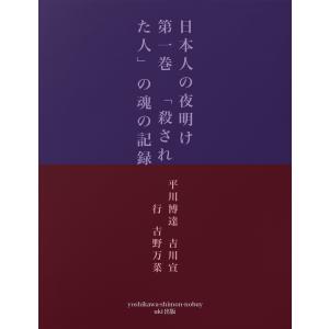 日本人の夜明け 第一巻 「殺された人」の魂の記録 電子書籍版 / 著:平川博達 著:吉川宣行 著:吉野万菜｜ebookjapan