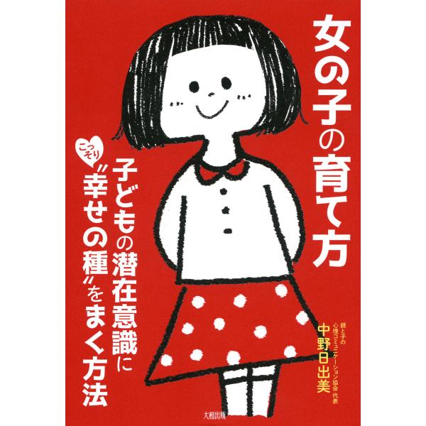 女の子の育て方(大和出版) 子どもの潜在意識にこっそり“幸せの種”をまく方法 電子書籍版 / 著:中...