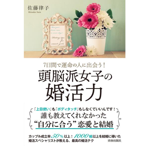 7日間で運命の人に出会う!頭脳派女子の婚活力 電子書籍版 / 著:佐藤律子