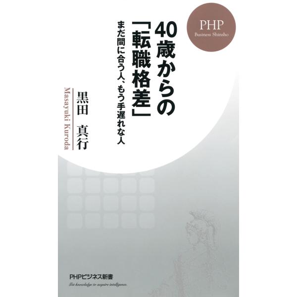 40歳からの「転職格差」 まだ間に合う人、もう手遅れな人 電子書籍版 / 著:黒田真行