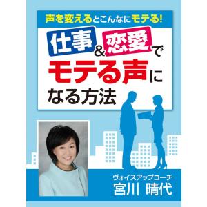 仕事&恋愛でモテる声になる方法 声を変えるとこんなにモテる! 電子書籍版 / 著:宮川晴代｜ebookjapan