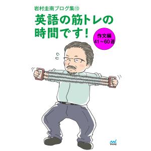 岩村圭南ブログ集13 英語の筋トレの時間です! 作文編41〜60週 電子書籍版 / 著:岩村圭南｜ebookjapan