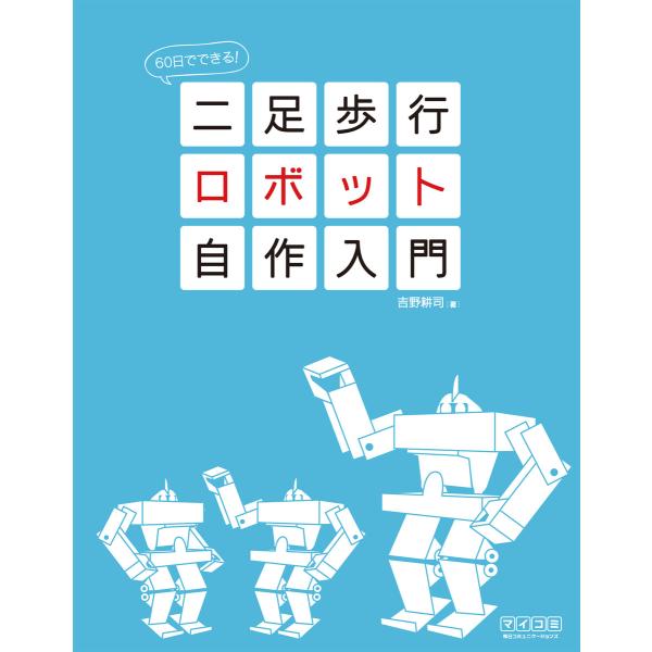 60日でできる! 二足歩行ロボット自作入門 電子書籍版 / 著:吉野耕司