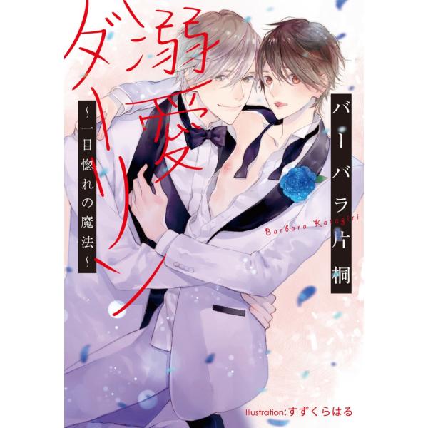 溺愛ダーリン 〜一目惚れの魔法〜【イラスト付】 電子書籍版 / バーバラ片桐/すずくらはる