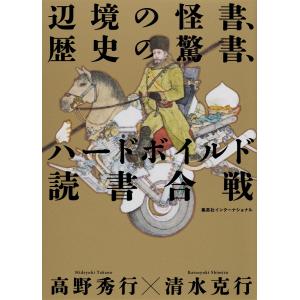 辺境の怪書、歴史の驚書、ハードボイルド読書合戦 電子書籍版 / 高野秀行/清水克行