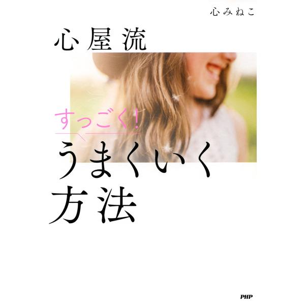 心屋流 すっごく! うまくいく方法 電子書籍版 / 著:心みねこ