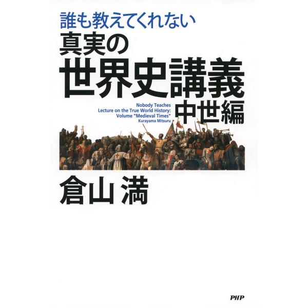 誰も教えてくれない 真実の世界史講義 中世編 電子書籍版 / 著:倉山満