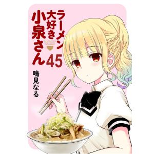 ラーメン大好き小泉さん ストーリアダッシュ連載版Vol.45 電子書籍版 / 著:鳴見なる 編集:ストーリアダッシュ｜ebookjapan