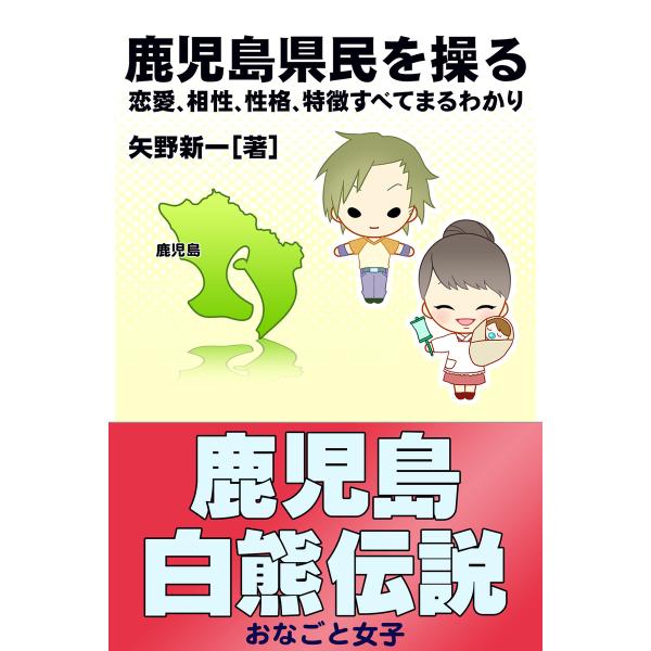 鹿児島県民を操る{恋愛、相性、性格、特徴すべてまるわかり} 電子書籍版 / 著:矢野新一