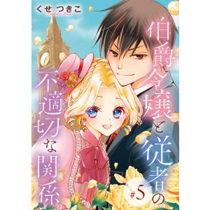 伯爵令嬢と従者の不適切な関係(話売り) #5 電子書籍版 / くせつきこ｜ebookjapan