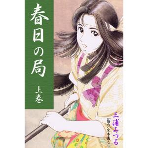 春日の局 上巻 電子書籍版 / 作:三浦みつる｜ebookjapan