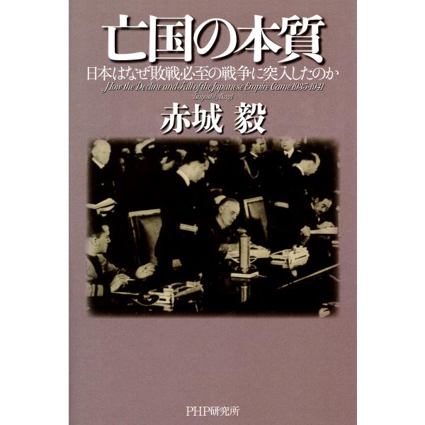 亡国の本質 日本はなぜ敗戦必至の戦争に突入したのか 電子書籍版 / 著:赤城毅