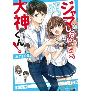 ジャマしないでよ、大神くん! 再生数100万回めざして、実況中!? 電子書籍版 / 著者:あずまの章 イラストレーター:夏芽もも｜ebookjapan